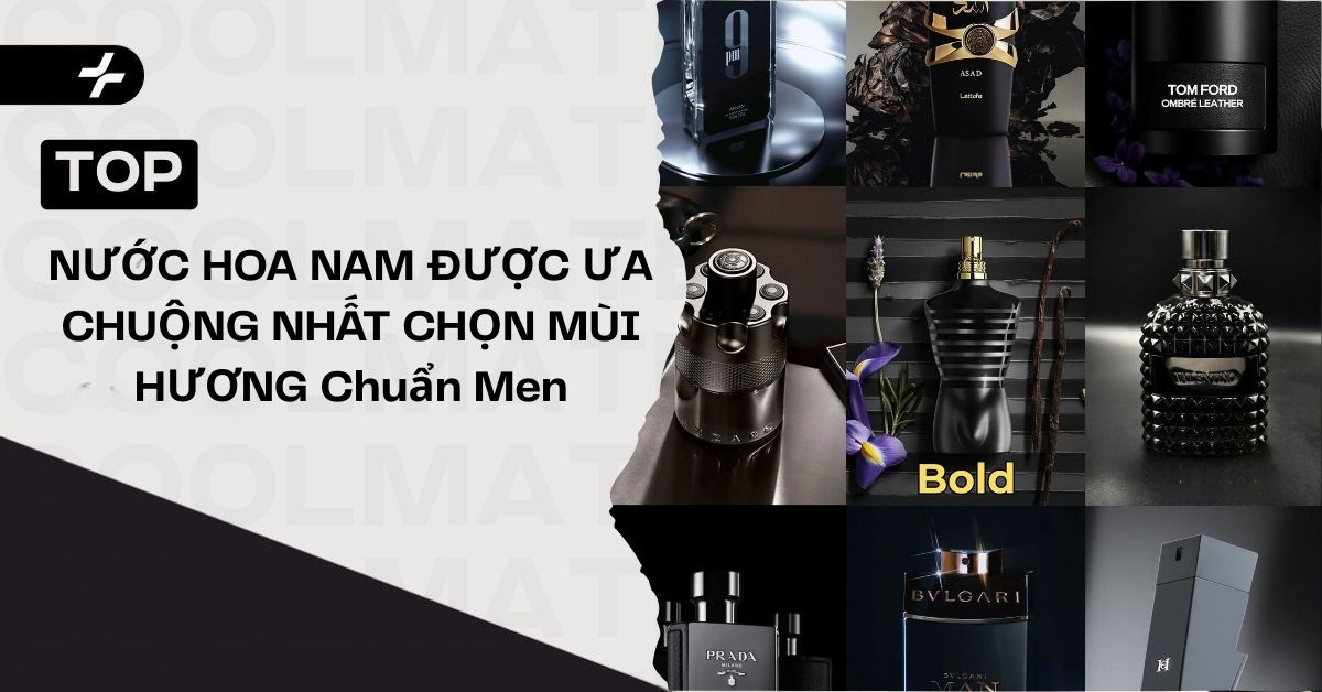 Top 15+ Nước Hoa Nam Được Ưa Chuộng Nhất: Chọn Mùi Hương Chuẩn Men
