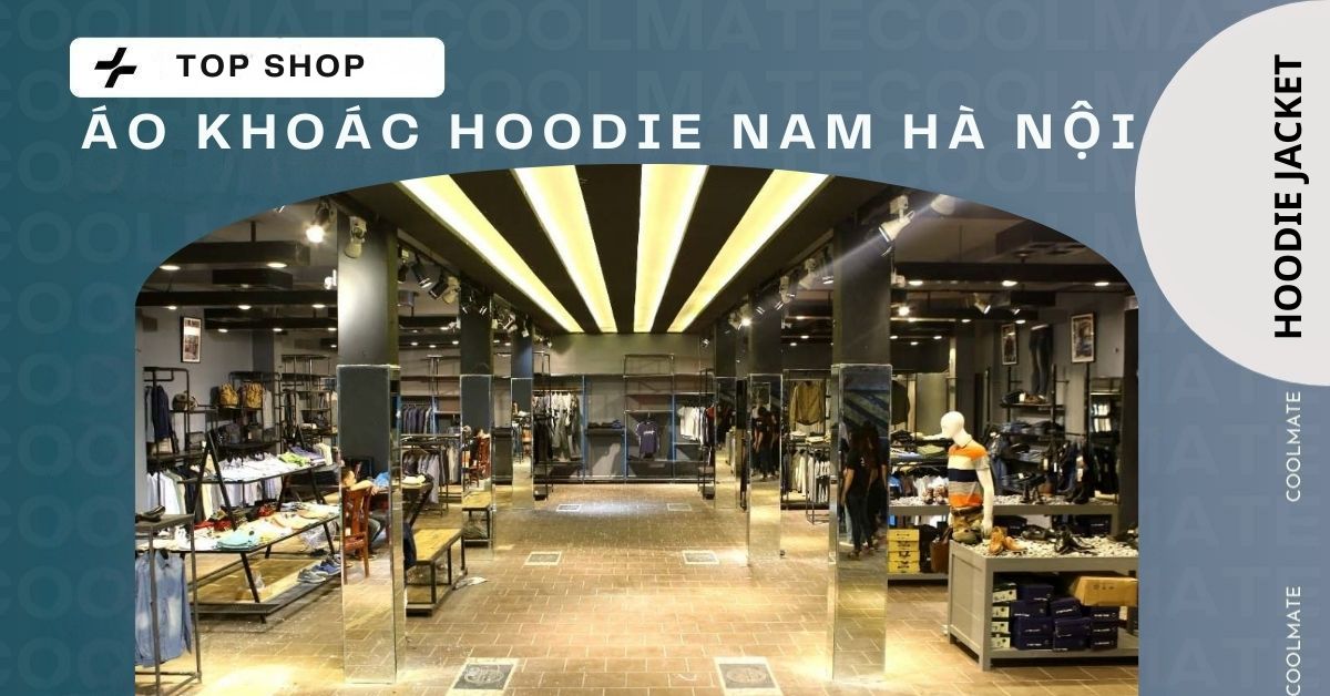 Top Shop Áo Khoác Hoodie Nam Hà Nội: Mua Đâu Đẹp, Bền, Chuẩn Gu?