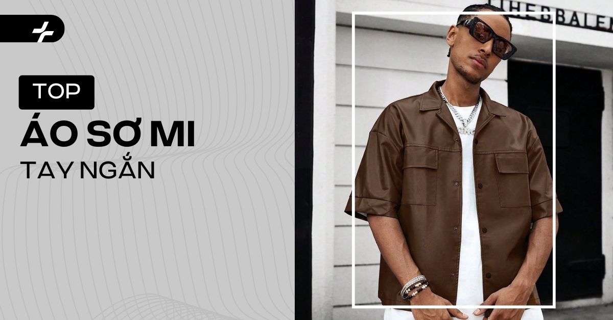 Mẫu Áo Khoác Sơ Mi Tay Ngắn: Chọn, Phối Đồ Chuẩn Gu Hè Này!