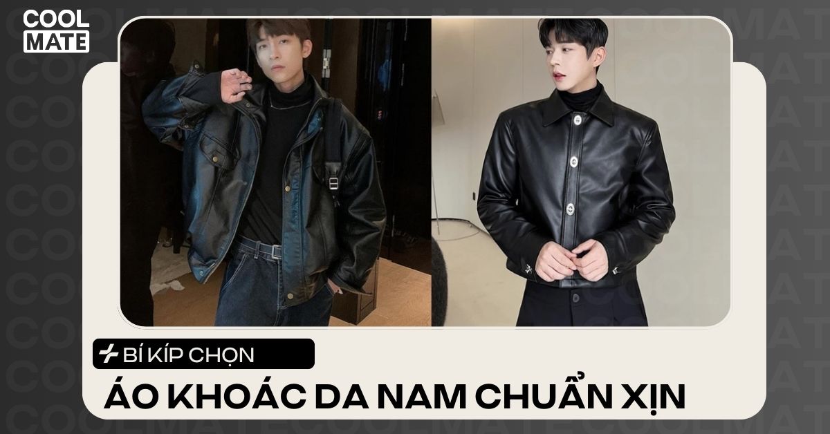 Cách Chọn Áo Khoác Da Nam: Chất Liệu, Kiểu Dáng, Size Chuẩn & Bền Đẹp
