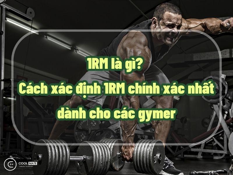 1RM là gì? 2 cách xác định 1RM chính xác nhất dành cho các gymer