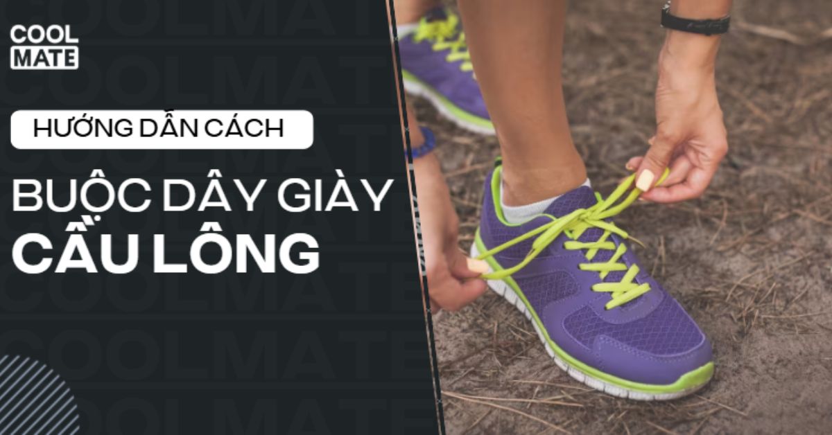 Cách Buộc Dây Giày Cầu Lông: 5 Kiểu Chuẩn VĐV, Chắc Chắn & Đẹp
