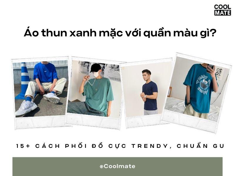 Áo thun xanh mặc với quần màu gì? 15+ cách phối đồ cực trendy, chuẩn gu