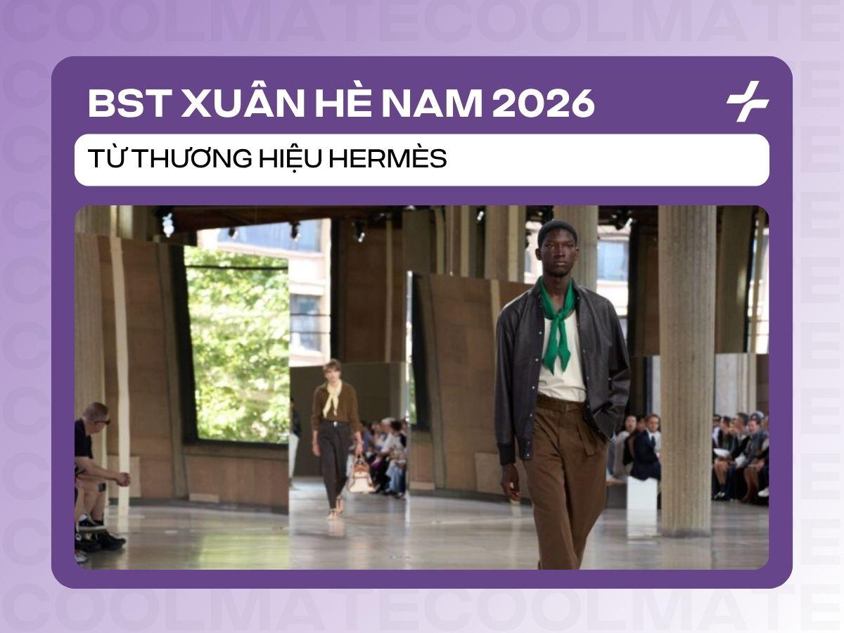 BST Hermès Xuân Hè Nam 2026: Những quý ông thành thị cùng kỳ nghỉ xa hoa