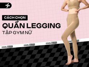 Cách Chọn Quần Legging Tập Gym Nữ: Chuẩn Đẹp, Tự Tin & Thoải Mái