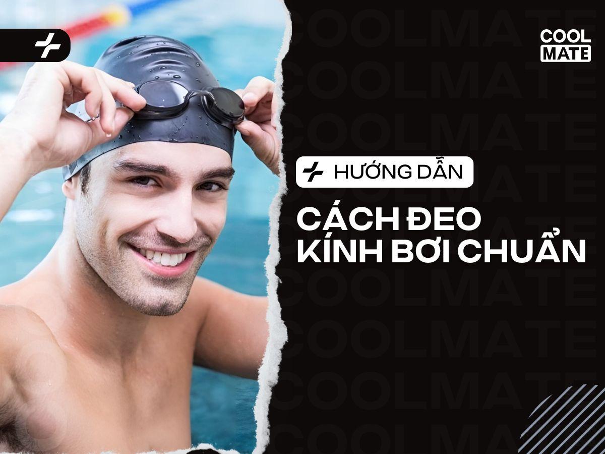 Cách Đeo Kính Bơi Chuẩn: Hết Lo Nước Vào, Mờ Sương, Hằn Mắt