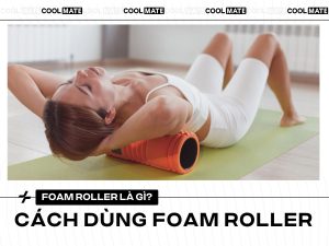 Foam Roller Là Gì? Cách Sử Dụng Con Lăn Foam Roller Hiệu Quả