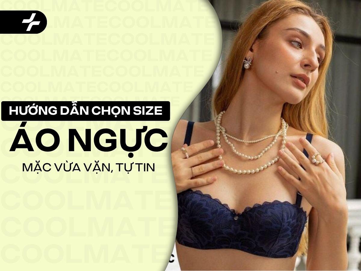 Hướng dẫn chọn size áo ngực chuẩn A-Z: Mặc vừa vặn, tự tin