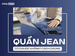 Quần jean có ủi được không? "Bật mí" tất tần tật cách giữ jean đẹp như mới!