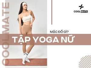 Tập yoga nên mặc đồ gì? Gợi ý 5+ trang phục hoàn hảo nhất và cách chọn