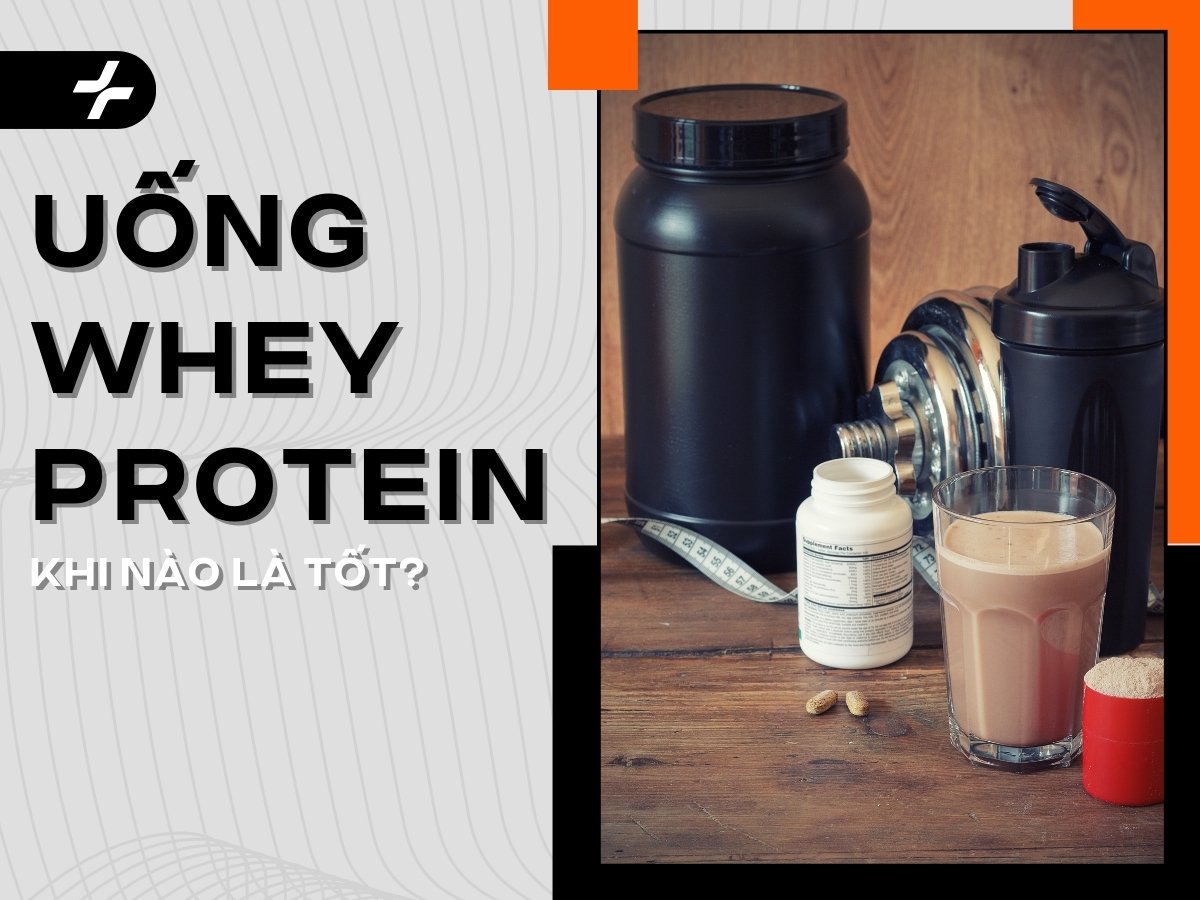 Uống whey protein khi nào có hiệu quả tốt nhất?