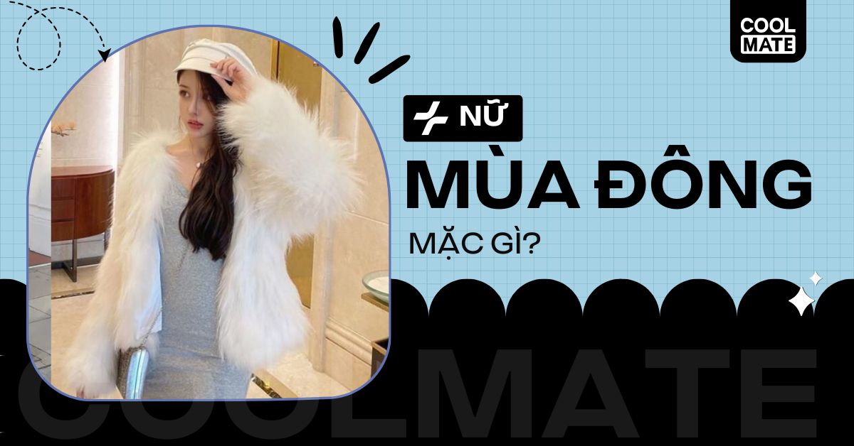 Nữ mùa đông mặc gì: Khám phá 12+ công thức phối đồ ấm áp