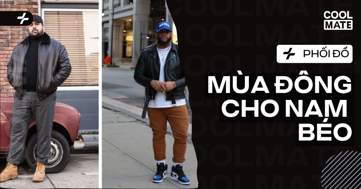 10+ Cách Phối Đồ Mùa Đông Cho Nam Béo: Hack Dáng, Tự Tin Hơn